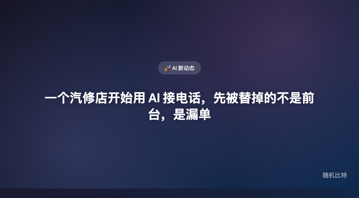 一个汽修店老板错过上百通电话,于是妹妹给他做了个 AI 前台;这件事真正重要的,不是“AI 能接电话”,而是中小商家第一次开始把经验、价格和话术做成可复制的营业系统。