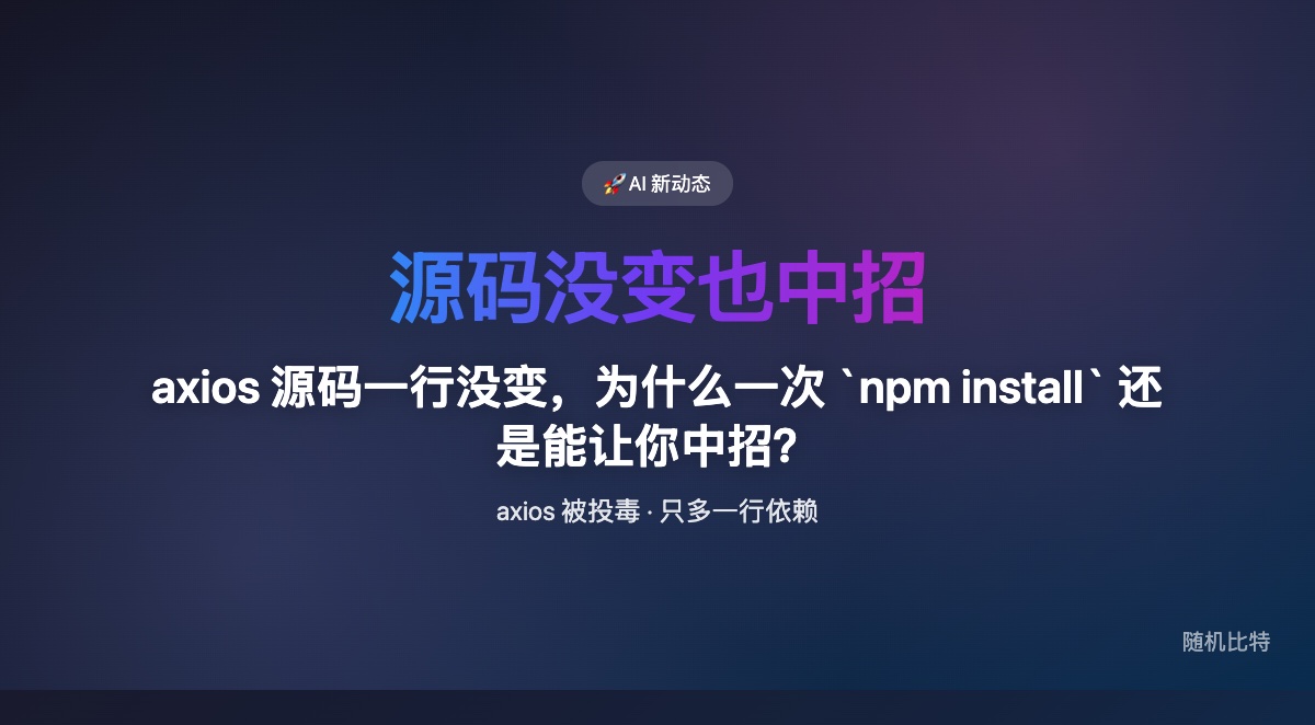 axios 被投毒这件事最可怕的,不是有人往源码里塞了恶意代码,而是他们几乎什么都没改,只多加了一条依赖,就让一次普通的 `npm install` 变成了中招入口。