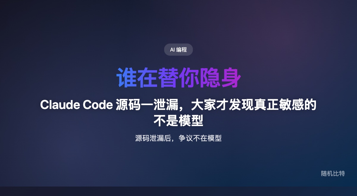 Claude Code 这次源码泄漏真正炸裂的，不是“大家看到了多少 TypeScript”，而是大家第一次看清：AI 编程工具真正敏感的，已经不是模型本身，而是那层替你写 PR、替你调工具、替你决定该不该暴露身份的产品外壳。