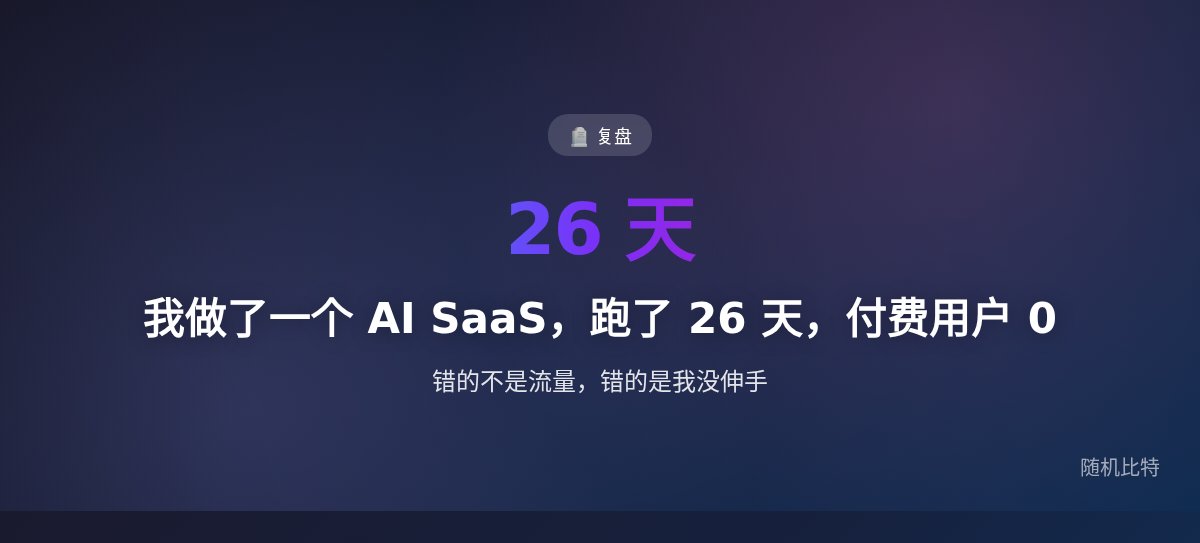 我做了一个 AI SaaS,跑了 26 天,付费用户 0 — 错的不是流量