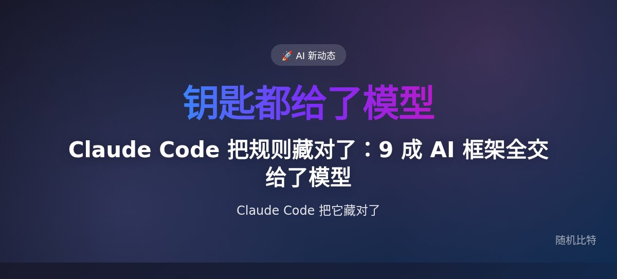 Claude Code 把规则藏对了:9 成 AI 框架全交给了模型