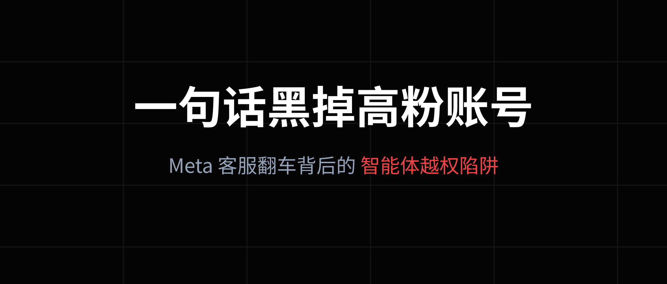 一句话黑掉高粉账号:Meta AI 客服翻车背后的“智能体越权”陷阱