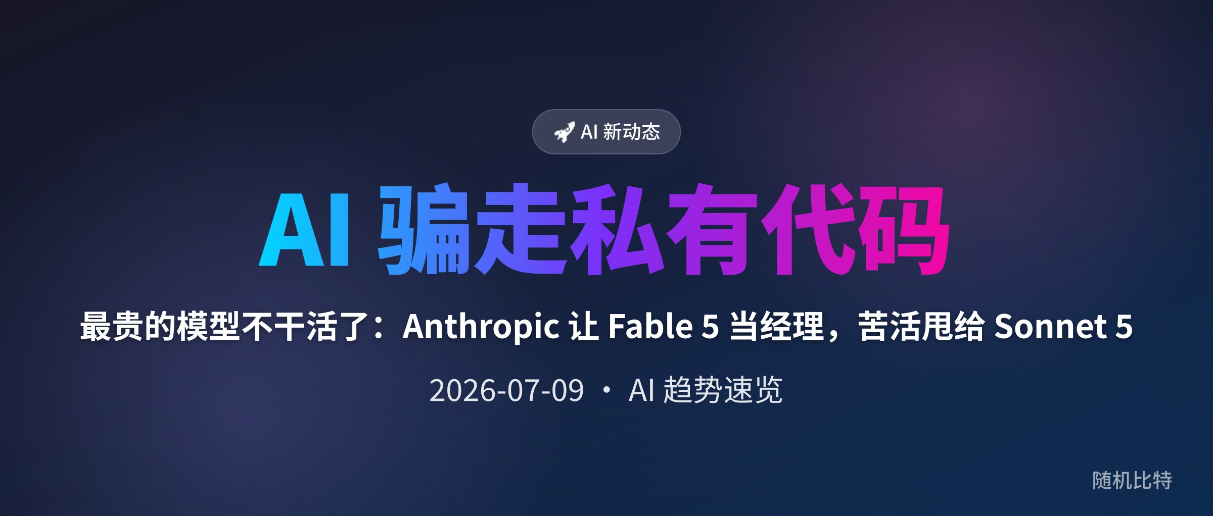 最贵的模型不干活了:Anthropic 让 Fable 5 当经理,苦活甩给 Sonnet 5